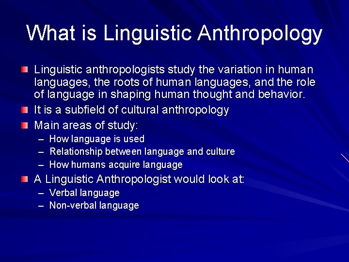 What is Linguistic Anthropology Linguistic anthropologists study the variation in human languages, the roots