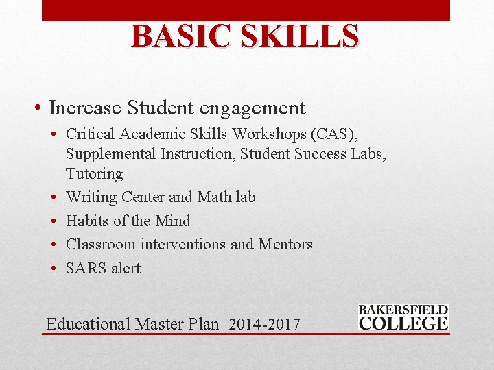 BASIC SKILLS • Increase Student engagement • Critical Academic Skills Workshops (CAS), Supplemental Instruction,