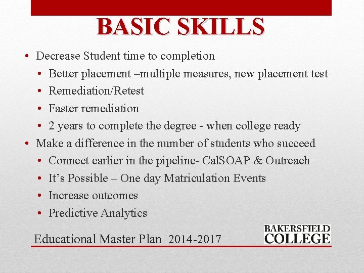 BASIC SKILLS • Decrease Student time to completion • Better placement –multiple measures, new