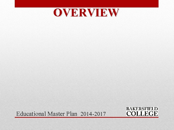 OVERVIEW Educational Master Plan 2014 -2017 