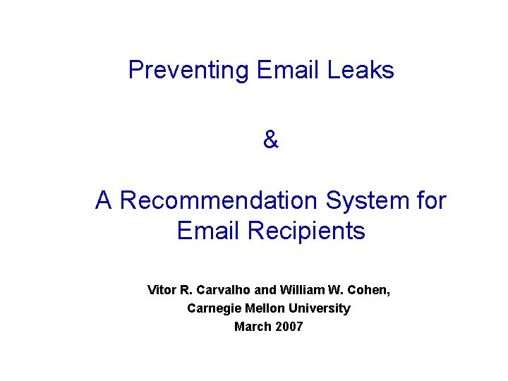 Preventing Email Leaks & A Recommendation System for Email Recipients Vitor R. Carvalho and