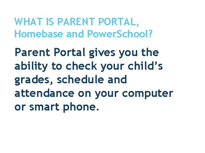 WHAT IS PARENT PORTAL, Homebase and Power. School? Parent Portal gives you the ability WHAT IS PARENT PORTAL, Homebase and Power. School? Parent Portal gives you the ability