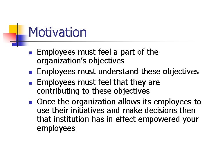 Motivation n n Employees must feel a part of the organization’s objectives Employees must