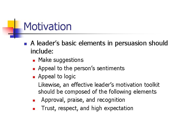 Motivation n A leader’s basic elements in persuasion should include: n n n Make