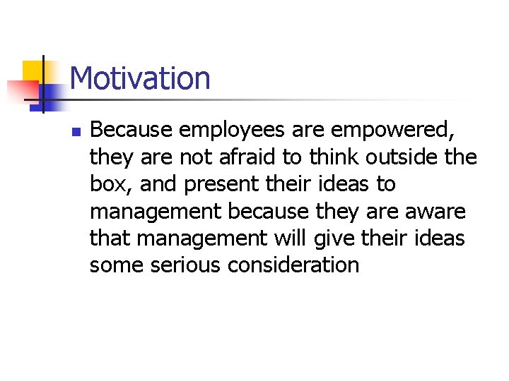 Motivation n Because employees are empowered, they are not afraid to think outside the