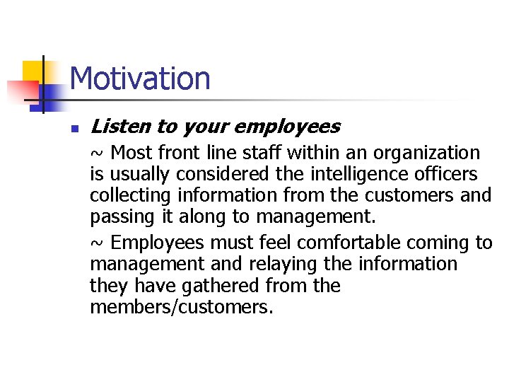 Motivation n Listen to your employees ~ Most front line staff within an organization