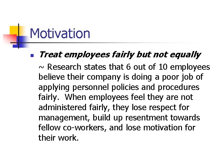 Motivation n Treat employees fairly but not equally ~ Research states that 6 out