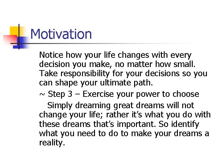 Motivation Notice how your life changes with every decision you make, no matter how