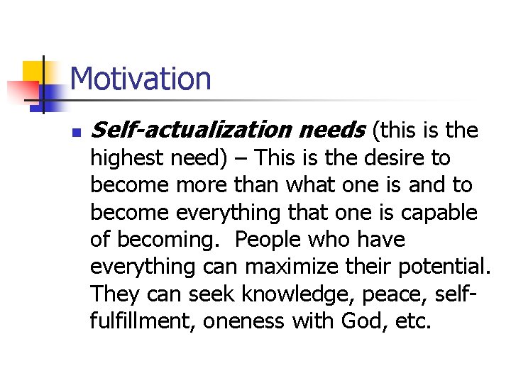 Motivation n Self-actualization needs (this is the highest need) – This is the desire