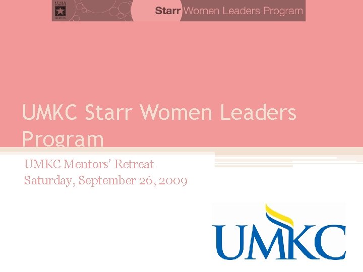 UMKC Starr Women Leaders Program UMKC Mentors’ Retreat Saturday, September 26, 2009 