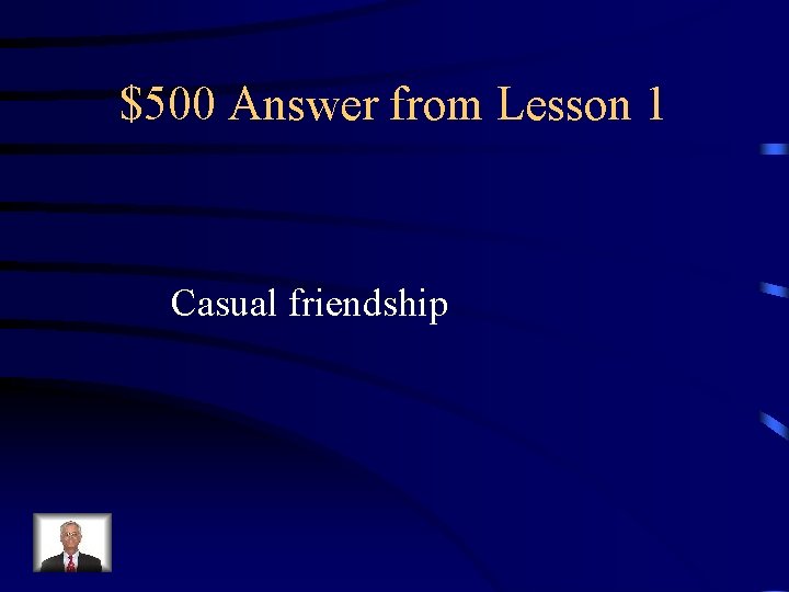 $500 Answer from Lesson 1 Casual friendship 