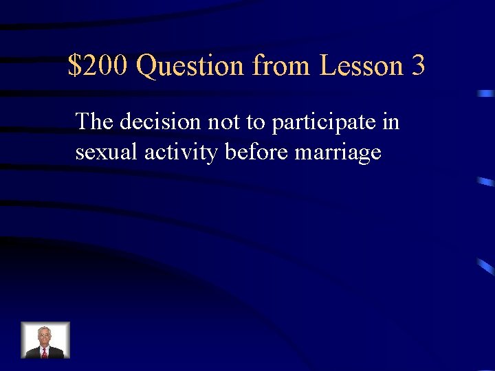 $200 Question from Lesson 3 The decision not to participate in sexual activity before