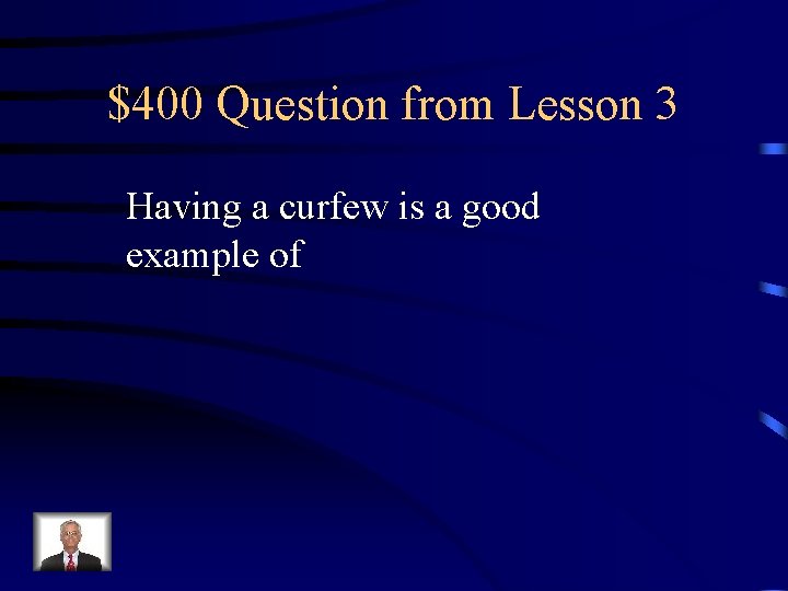 $400 Question from Lesson 3 Having a curfew is a good example of 