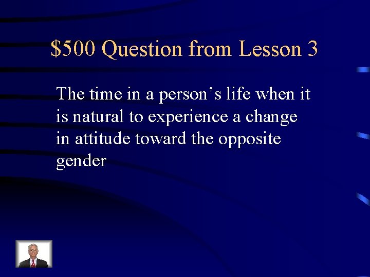 $500 Question from Lesson 3 The time in a person’s life when it is