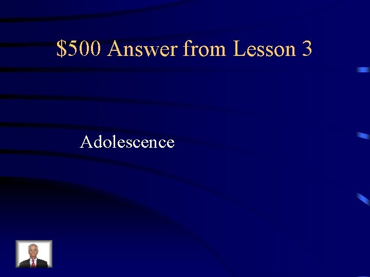 $500 Answer from Lesson 3 Adolescence 