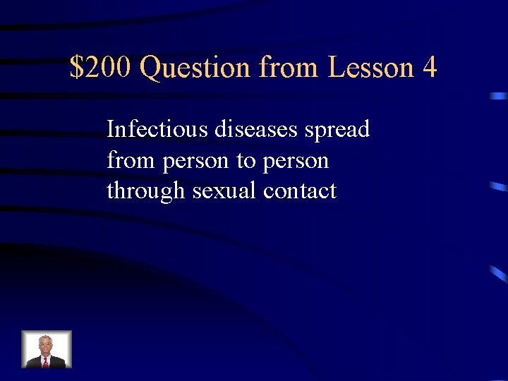 $200 Question from Lesson 4 Infectious diseases spread from person to person through sexual