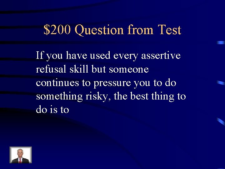 $200 Question from Test If you have used every assertive refusal skill but someone