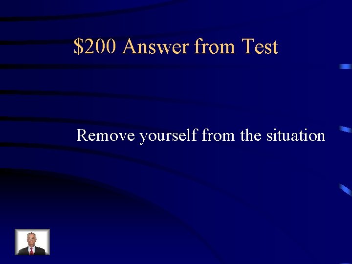 $200 Answer from Test Remove yourself from the situation 