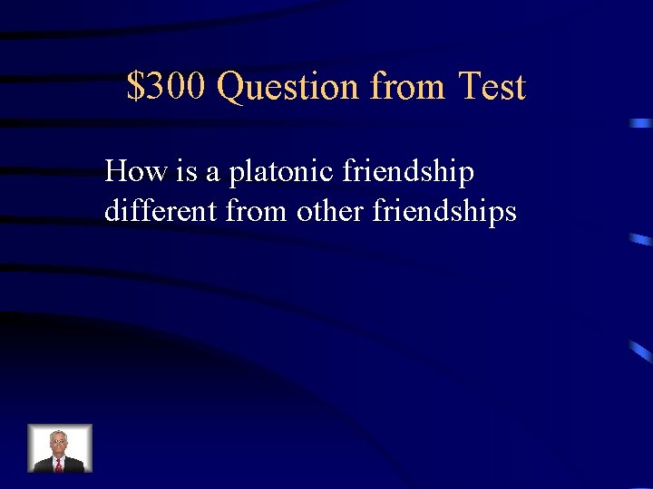 $300 Question from Test How is a platonic friendship different from other friendships 