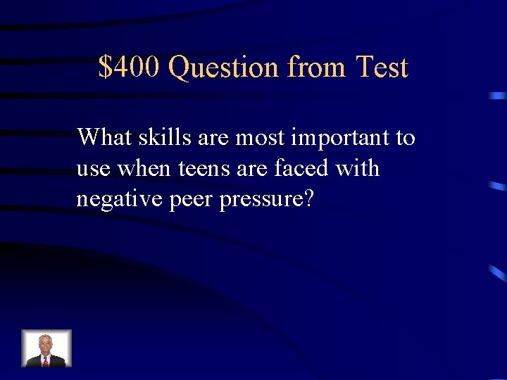 $400 Question from Test What skills are most important to use when teens are