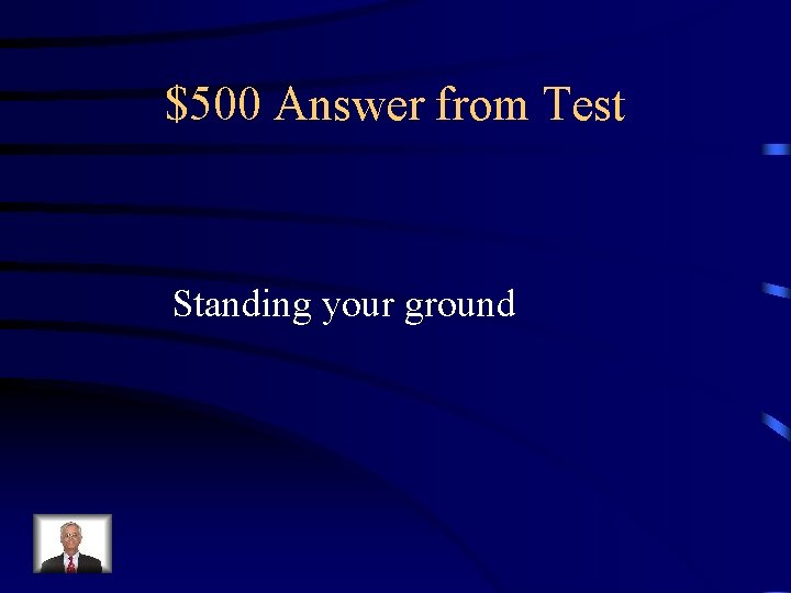 $500 Answer from Test Standing your ground 