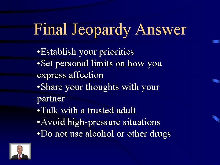 Final Jeopardy Answer • Establish your priorities • Set personal limits on how you