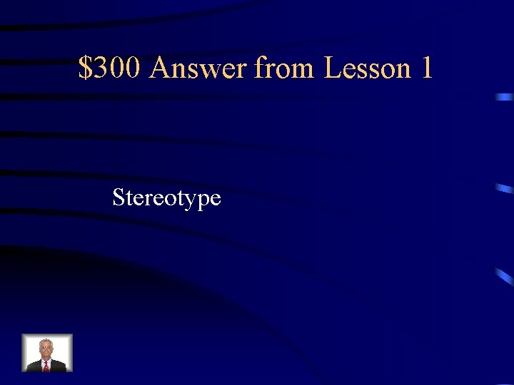 $300 Answer from Lesson 1 Stereotype 