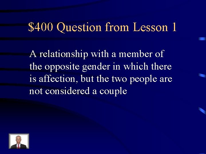 $400 Question from Lesson 1 A relationship with a member of the opposite gender
