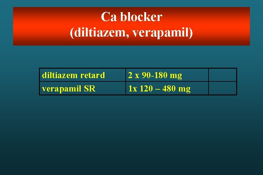 Ca blocker (diltiazem, verapamil) diltiazem retard verapamil SR 2 x 90 -180 mg 1