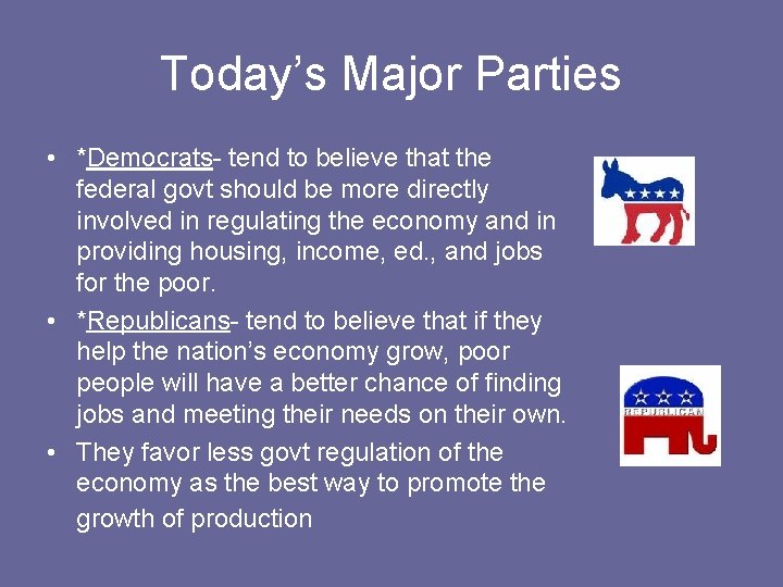 Today’s Major Parties • *Democrats- tend to believe that the federal govt should be