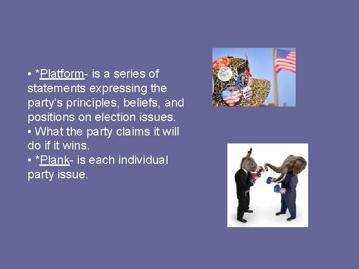  • *Platform- is a series of statements expressing the party’s principles, beliefs, and