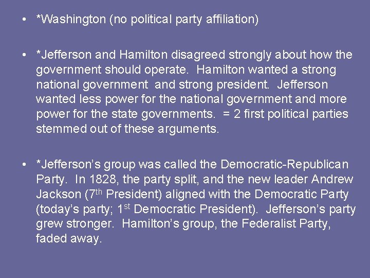  • *Washington (no political party affiliation) • *Jefferson and Hamilton disagreed strongly about