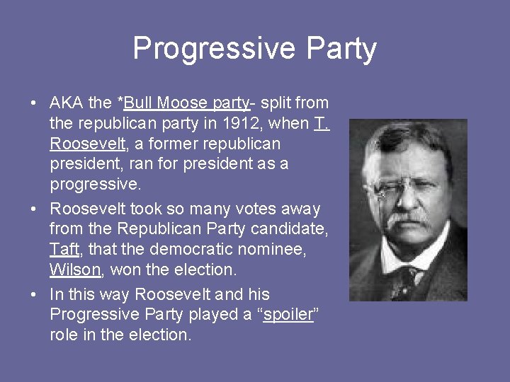 Progressive Party • AKA the *Bull Moose party- split from the republican party in