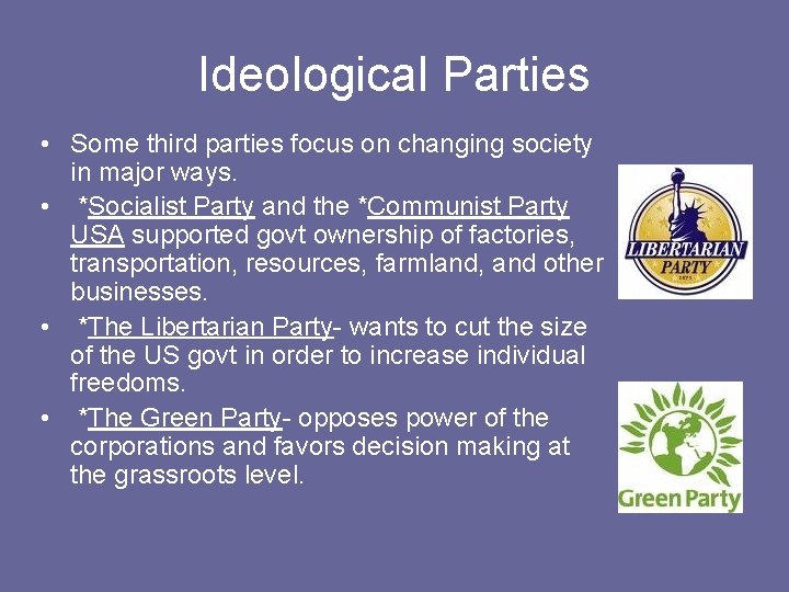 Ideological Parties • Some third parties focus on changing society in major ways. •