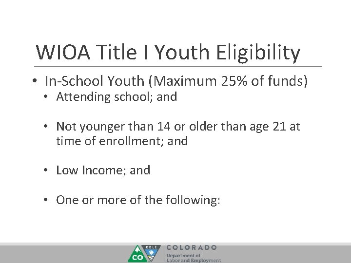 WIOA Title I Youth Eligibility • In-School Youth (Maximum 25% of funds) • Attending