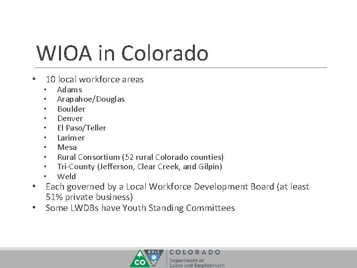 WIOA in Colorado • 10 local workforce areas • • • Adams Arapahoe/Douglas Boulder