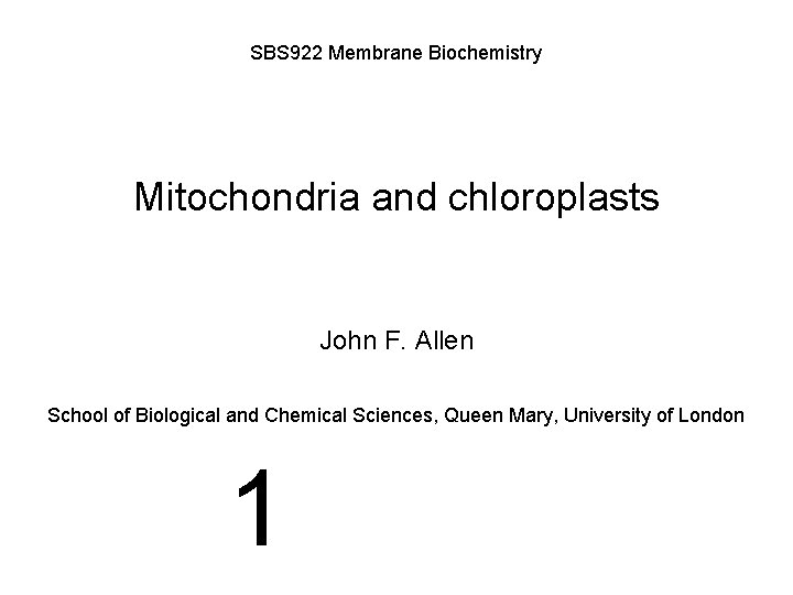 SBS 922 Membrane Biochemistry Mitochondria and chloroplasts John F. Allen School of Biological and