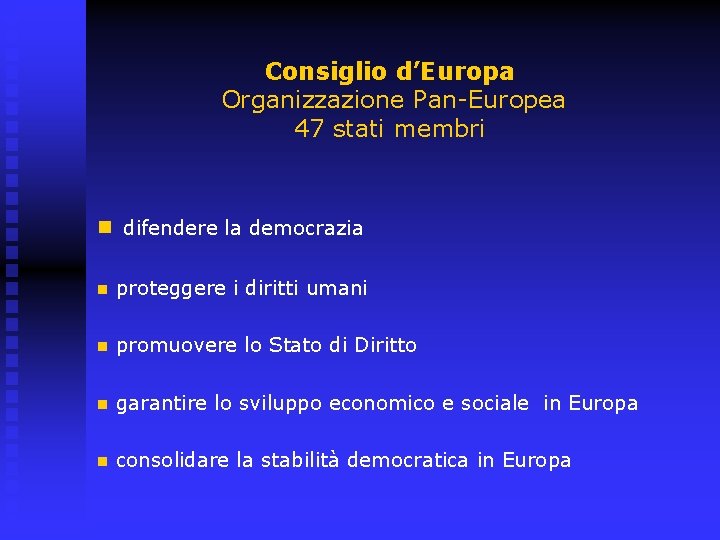 Consiglio d’Europa Organizzazione Pan-Europea 47 stati membri n difendere la democrazia n proteggere i