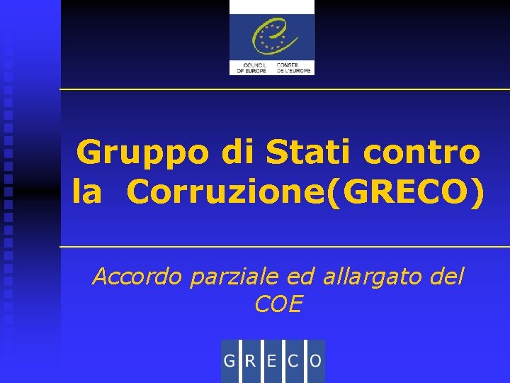 Gruppo di Stati contro la Corruzione(GRECO) Accordo parziale ed allargato del COE 