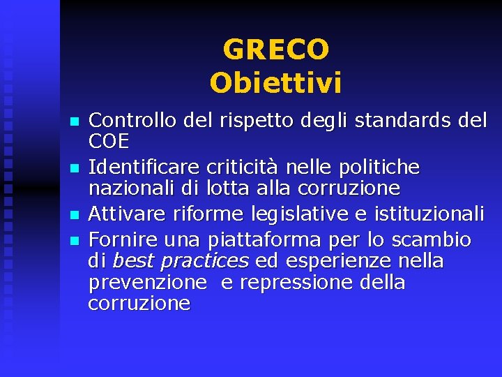 GRECO Obiettivi n n Controllo del rispetto degli standards del COE Identificare criticità nelle