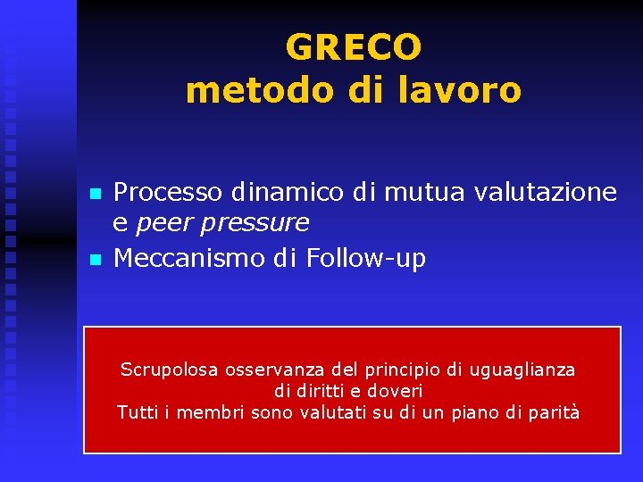 GRECO metodo di lavoro n n Processo dinamico di mutua valutazione e peer pressure