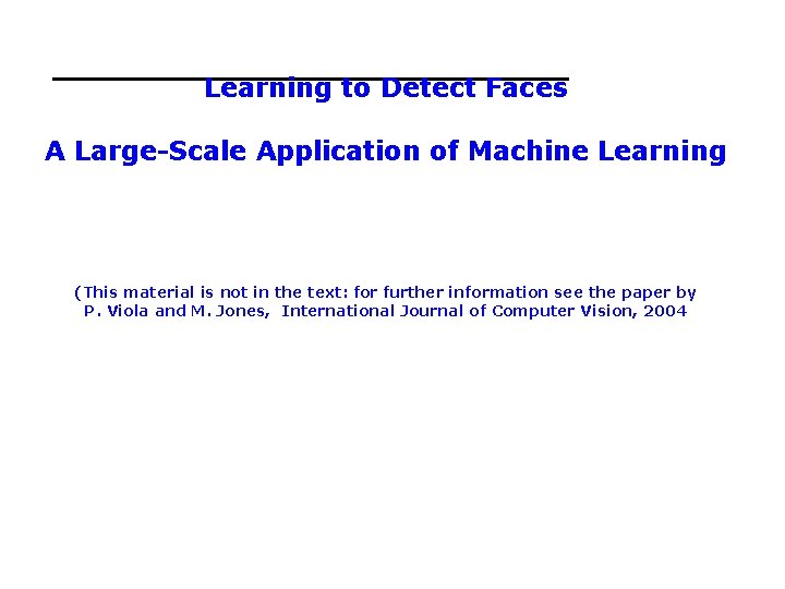 Learning to Detect Faces A Large-Scale Application of Machine Learning (This material is not