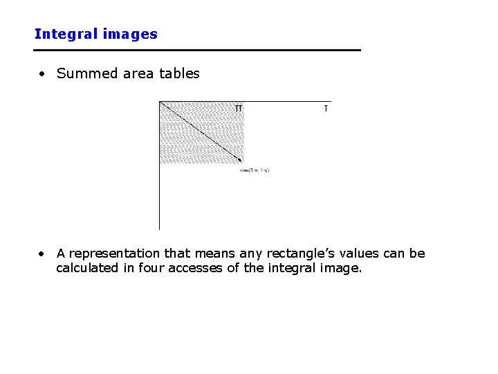 Integral images • Summed area tables • A representation that means any rectangle’s values