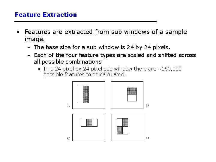 Feature Extraction • Features are extracted from sub windows of a sample image. –