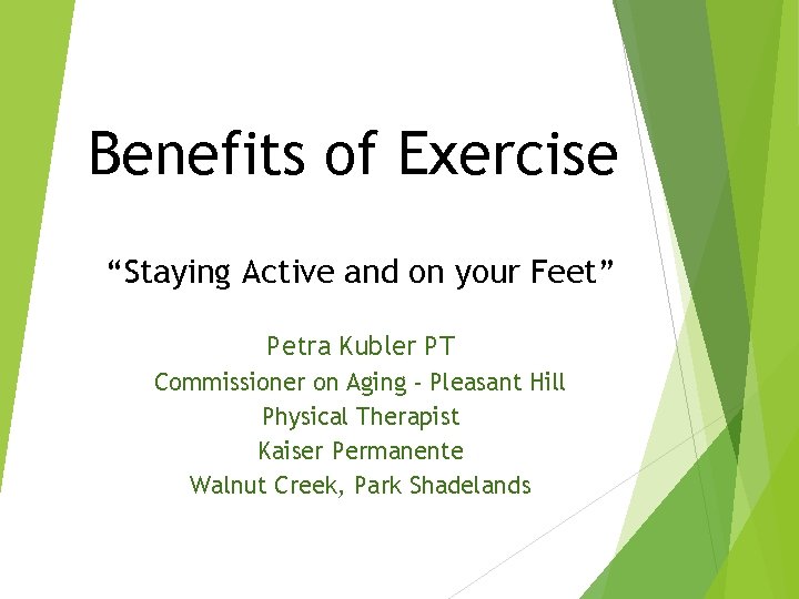 Benefits of Exercise “Staying Active and on your Feet” Petra Kubler PT Commissioner on