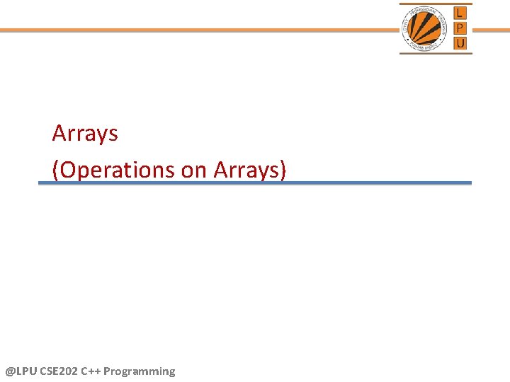 Arrays (Operations on Arrays) @LPU CSE 202 C++ Programming 