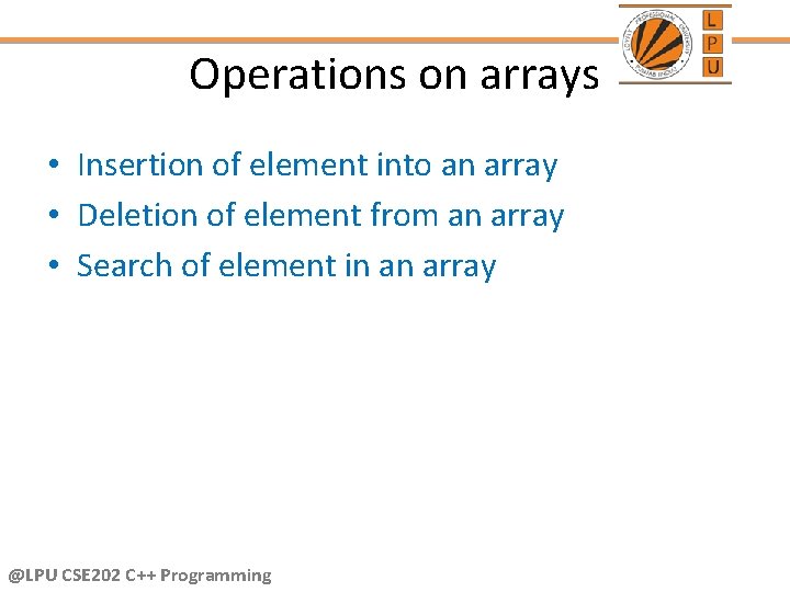 Operations on arrays • Insertion of element into an array • Deletion of element