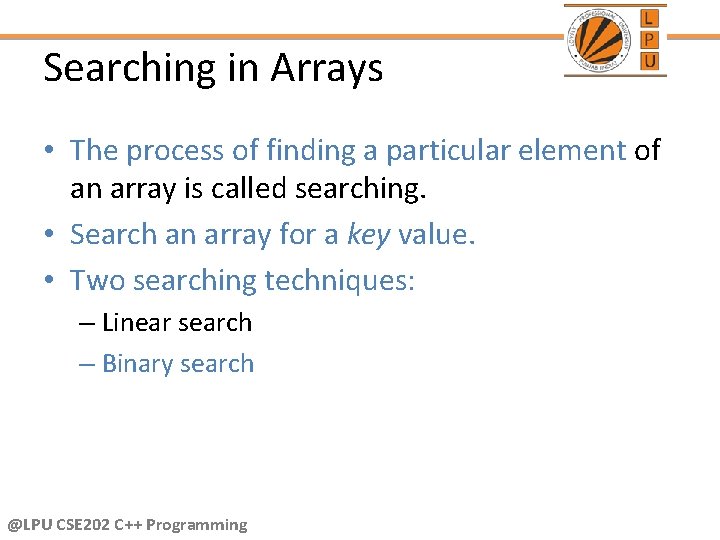 Searching in Arrays • The process of finding a particular element of an array
