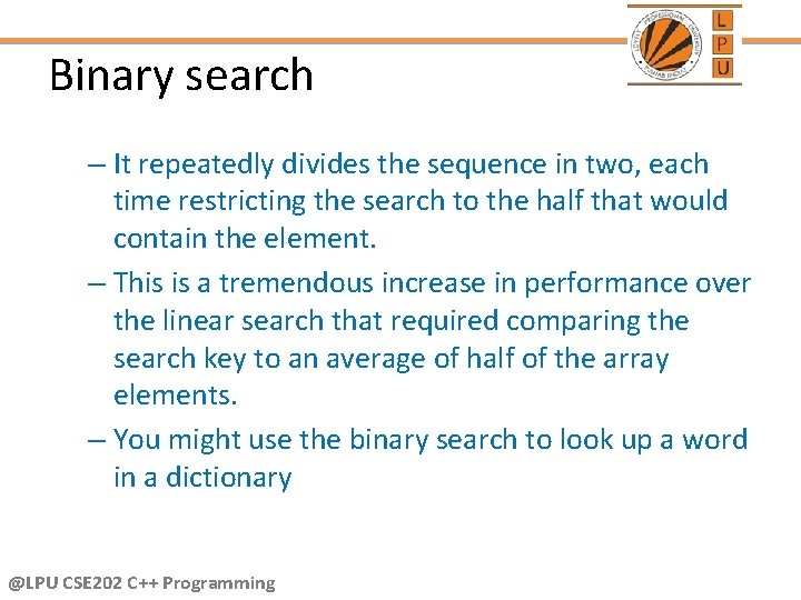 Binary search – It repeatedly divides the sequence in two, each time restricting the