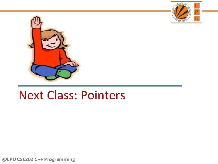 Next Class: Pointers @LPU CSE 202 C++ Programming 